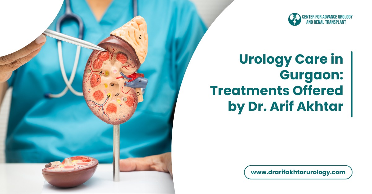 Urology Care in Gurgaon: Treatments Offered by Dr. Arif Akhtar