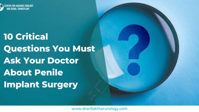 10 Critical Questions You Must Ask Your Doctor About Penile Implant Surgery