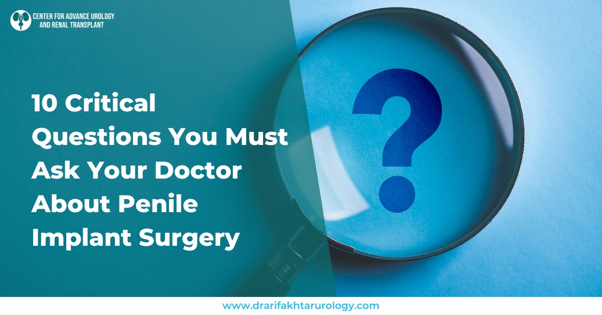 10 Critical Questions You Must Ask Your Doctor About Penile Implant Surgery